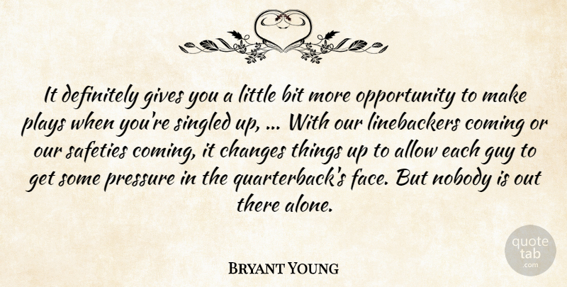 Bryant Young Quote About Allow, Bit, Changes, Coming, Definitely: It Definitely Gives You A...