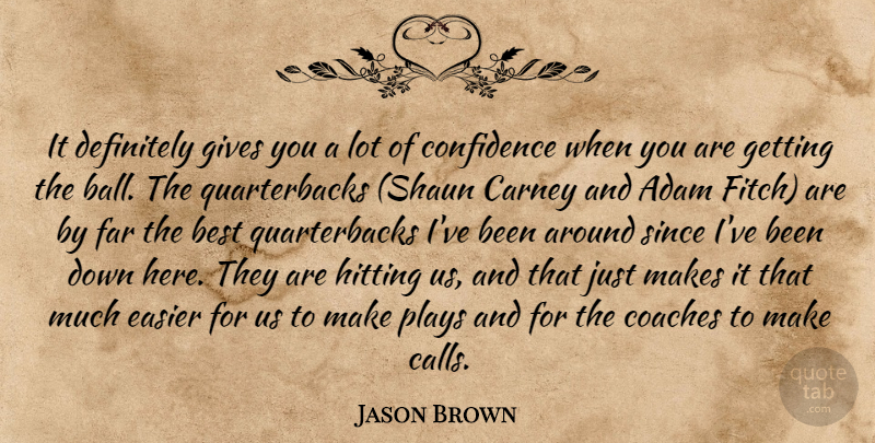Jason Brown Quote About Adam, Best, Coaches, Confidence, Definitely: It Definitely Gives You A...