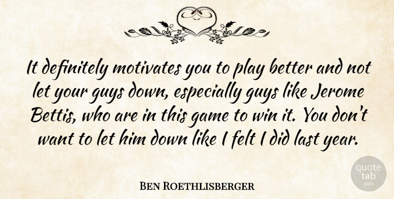 Ben Roethlisberger Quote About Definitely, Felt, Game, Guys, Last: It Definitely Motivates You To...