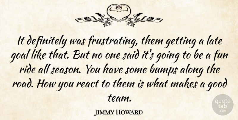 Jimmy Howard Quote About Along, Bumps, Definitely, Fun, Goal: It Definitely Was Frustrating Them...
