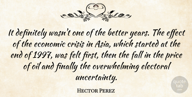 Hector Perez Quote About Crisis, Definitely, Economic, Effect, Electoral: It Definitely Wasnt One Of...