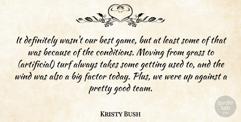 Kristy Bush Quote About Against, Best, Definitely, Factor, Good: It Definitely Wasnt Our Best...