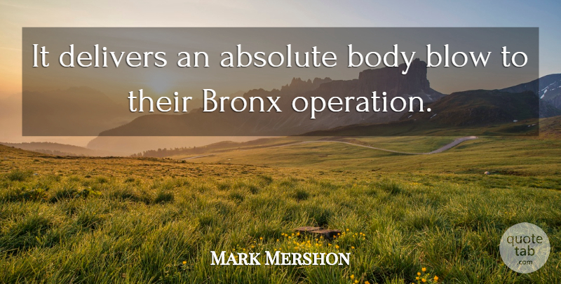Mark Mershon Quote About Absolute, Blow, Body, Bronx: It Delivers An Absolute Body...