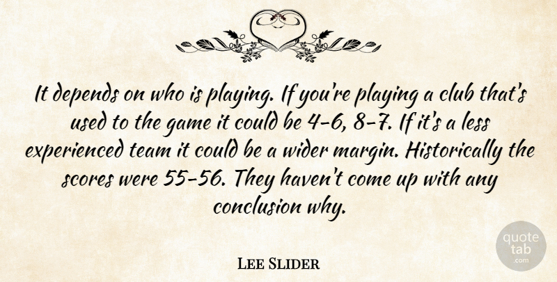 Lee Slider Quote About Club, Conclusion, Depends, Game, Less: It Depends On Who Is...