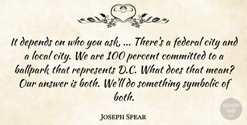 Joseph Spear Quote About Answer, Ballpark, City, Committed, Depends: It Depends On Who You...