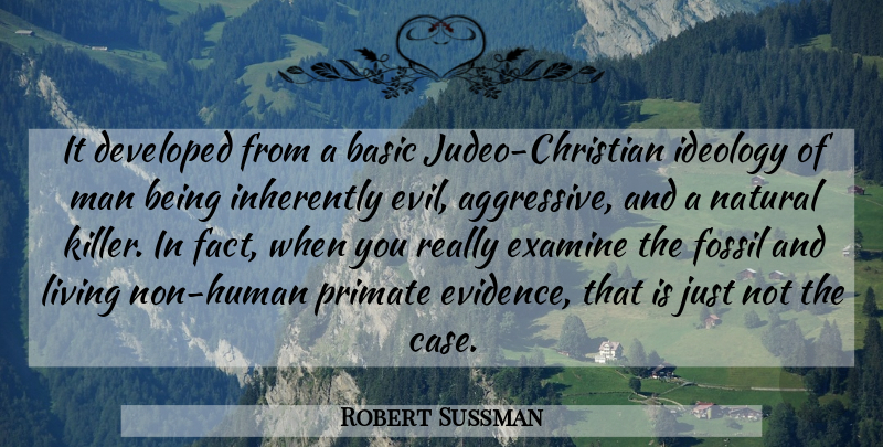 Robert Sussman Quote About Basic, Developed, Examine, Fossil, Ideology: It Developed From A Basic...