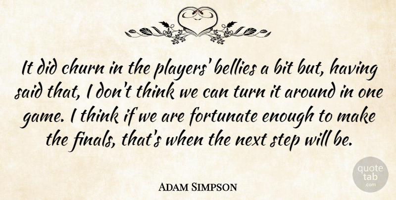 Adam Simpson Quote About Bellies, Bit, Fortunate, Next, Step: It Did Churn In The...