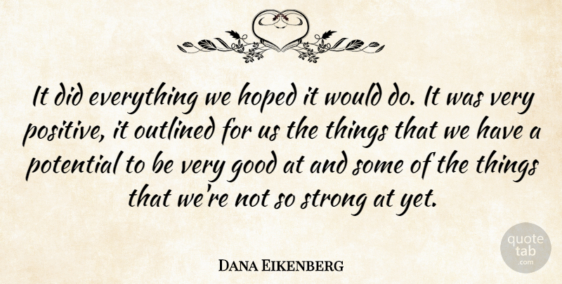 Dana Eikenberg Quote About Good, Hoped, Potential, Strong: It Did Everything We Hoped...