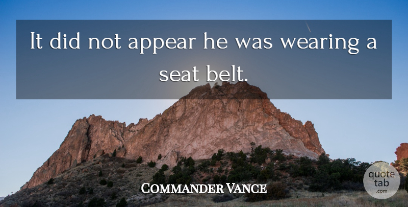 Commander Vance Quote About Appear, Seat, Wearing: It Did Not Appear He...