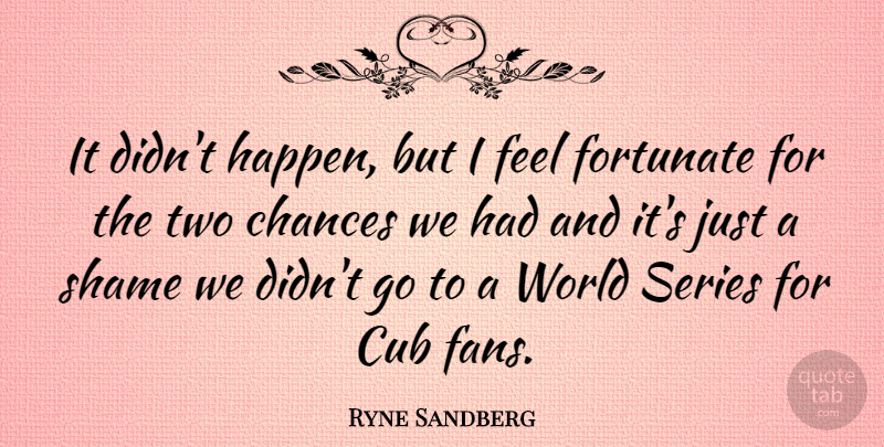 Ryne Sandberg Quote About Sports, Two, Fans: It Didnt Happen But I...