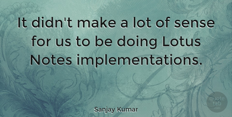 Sanjay Kumar Quote About English Athlete, Lotus, Notes: It Didnt Make A Lot...