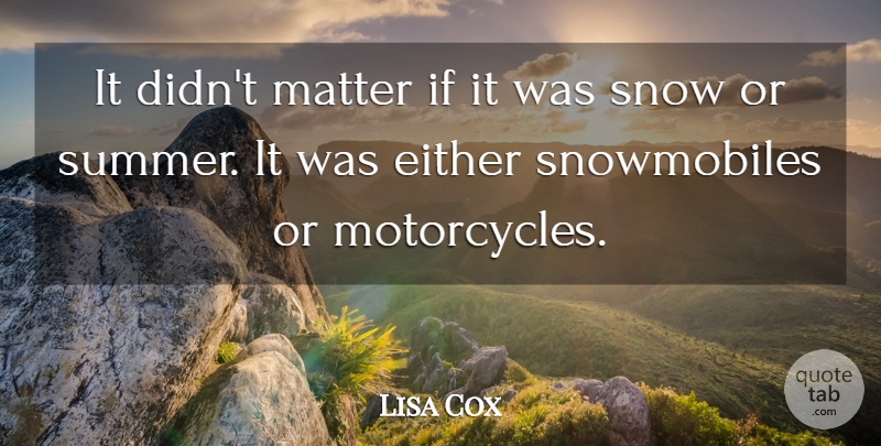 Lisa Cox Quote About Either, Matter, Snow: It Didnt Matter If It...