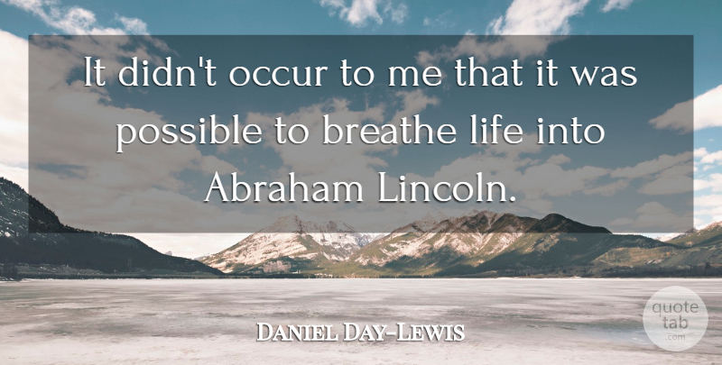 Daniel Day-Lewis Quote About Breathe, Abraham: It Didnt Occur To Me...