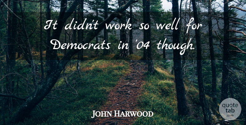 John Harwood Quote About Democrats, Work: It Didnt Work So Well...