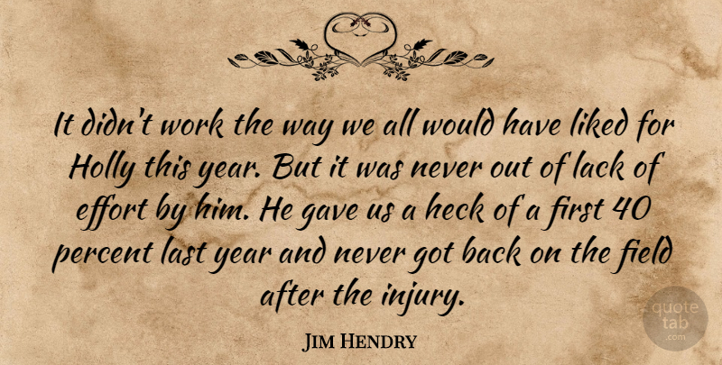 Jim Hendry Quote About Effort, Field, Gave, Heck, Lack: It Didnt Work The Way...