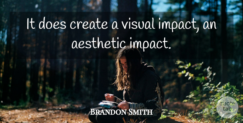 Brandon Smith Quote About Aesthetic, Create, Visual: It Does Create A Visual...