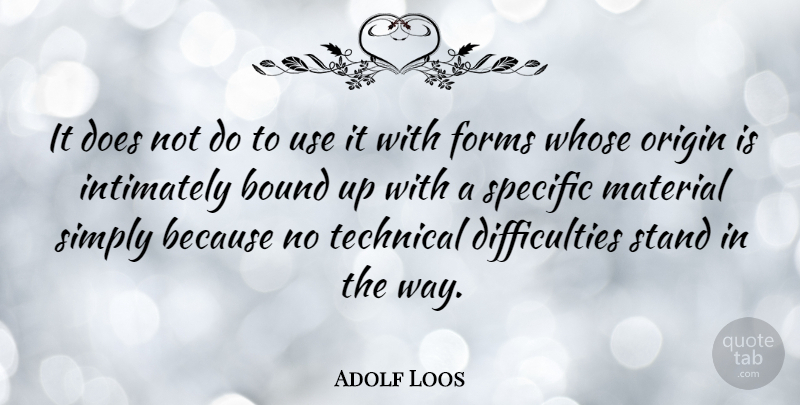 Adolf Loos Quote About Bound, Forms, Simply, Specific, Technical: It Does Not Do To...