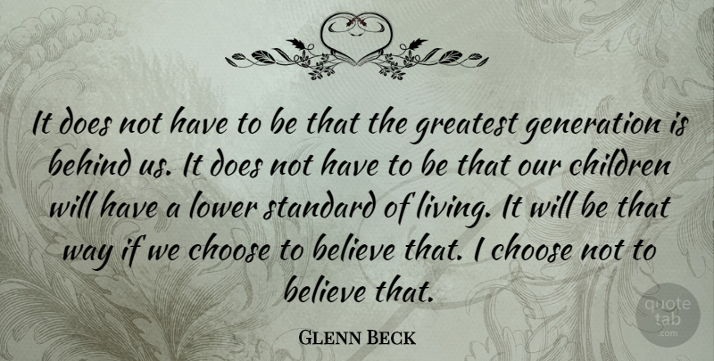 Glenn Beck Quote About Behind, Believe, Children, Choose, Lower: It Does Not Have To...