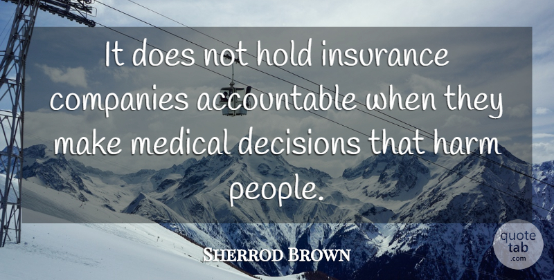 Sherrod Brown Quote About Companies, Decisions, Harm, Hold, Insurance: It Does Not Hold Insurance...