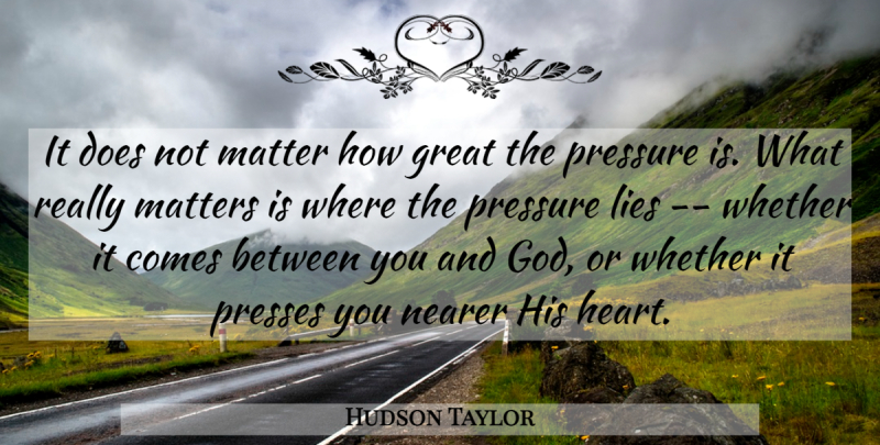 Hudson Taylor Quote About Lying, Heart, Matter: It Does Not Matter How...