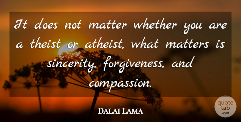 Dalai Lama Quote About Atheist, Compassion, What Matters: It Does Not Matter Whether...