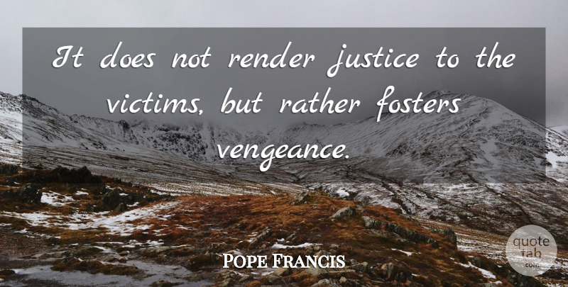 Pope Francis Quote About Justice, Doe, Vengeance: It Does Not Render Justice...