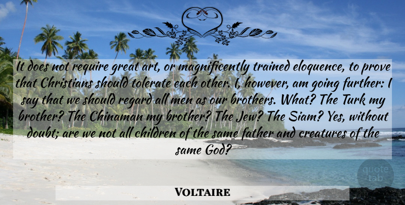 Voltaire Quote About Christian, Art, Brother: It Does Not Require Great...