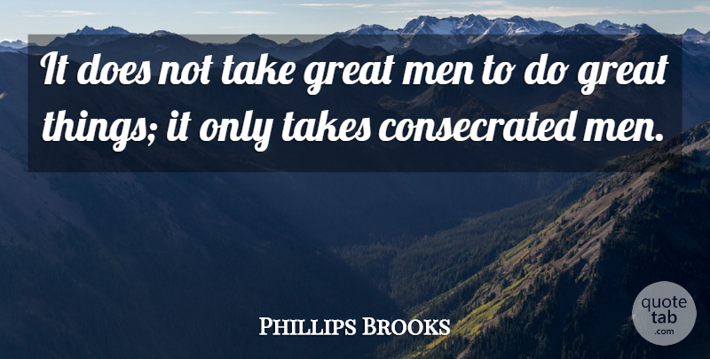 Phillips Brooks Quote About Men, Doe, Great Men: It Does Not Take Great...
