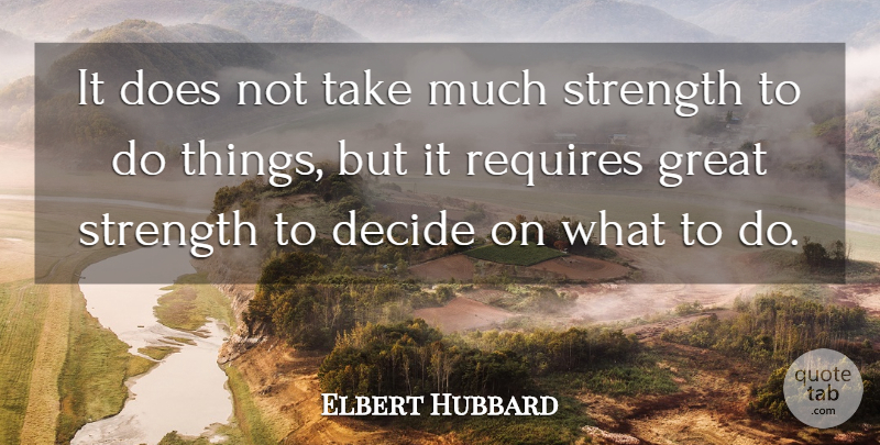 Elbert Hubbard Quote About Strength, Success, Being Strong: It Does Not Take Much...