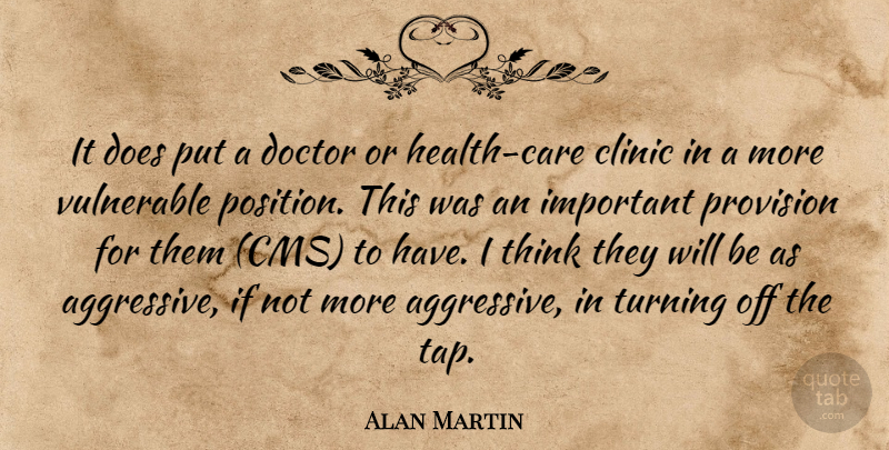 Alan Martin Quote About Clinic, Doctor, Health, Turning, Vulnerable: It Does Put A Doctor...