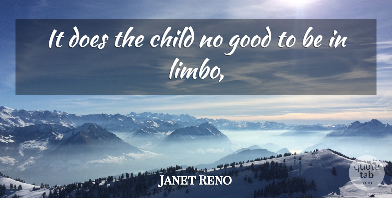 Janet Reno Quote About Child, Good: It Does The Child No...