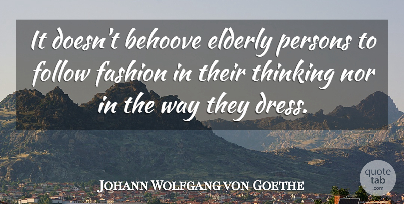 Johann Wolfgang von Goethe Quote About Fashion, Thinking, Elderly: It Doesnt Behoove Elderly Persons...