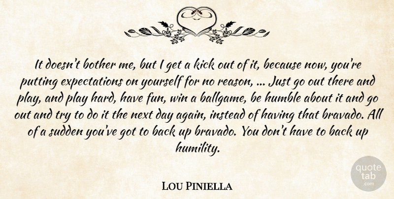 Lou Piniella Quote About Bother, Humble, Instead, Kick, Next: It Doesnt Bother Me But...