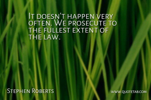 Stephen Roberts Quote About Extent, Fullest, Happen: It Doesnt Happen Very Often...