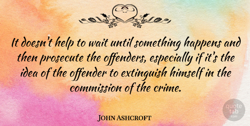 John Ashcroft Quote About Ideas, Waiting, Helping: It Doesnt Help To Wait...