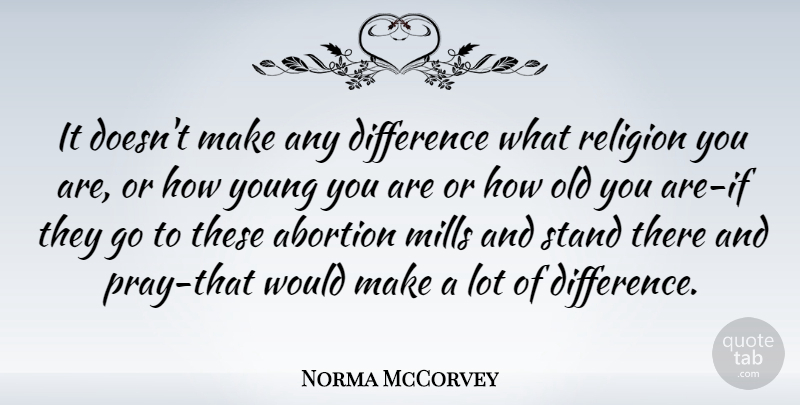 Norma McCorvey Quote About Differences, Abortion, Praying: It Doesnt Make Any Difference...