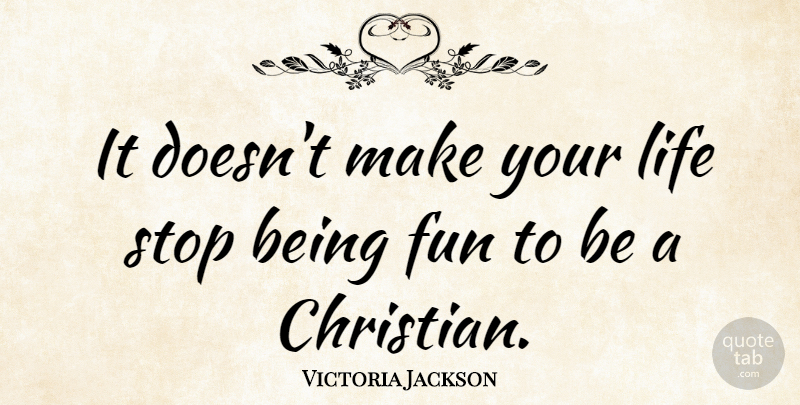 Victoria Jackson Quote About Christian, Fun, Christian Living: It Doesnt Make Your Life...