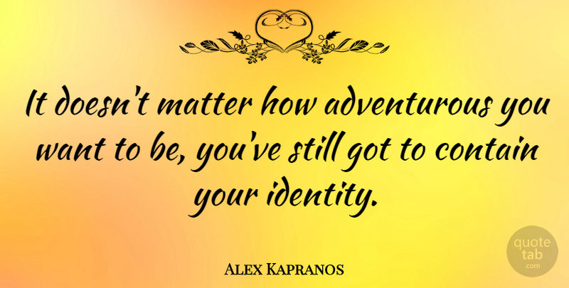 Alex Kapranos Quote About Identity, Want, Matter: It Doesnt Matter How Adventurous...