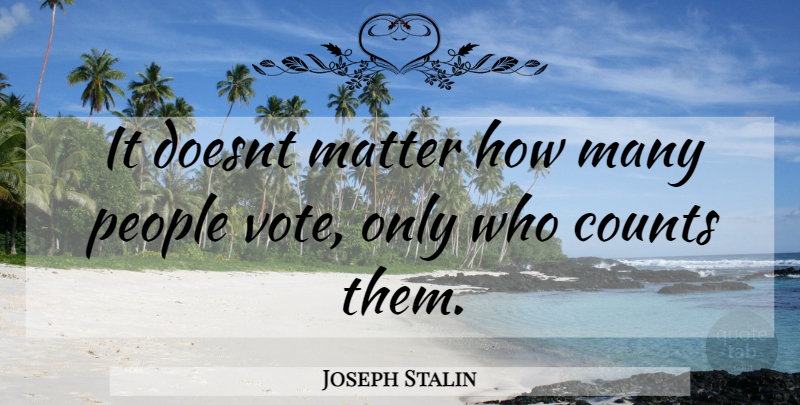 Joseph Stalin Quote About People, Matter, Vote: It Doesnt Matter How Many...