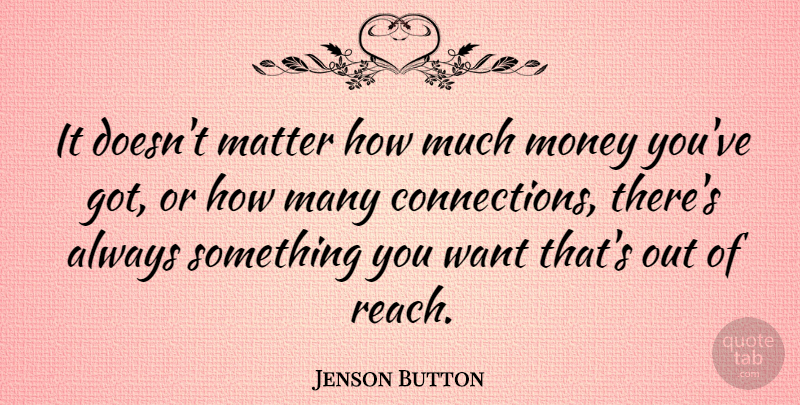 Jenson Button Quote About Matter, Connections, Want: It Doesnt Matter How Much...
