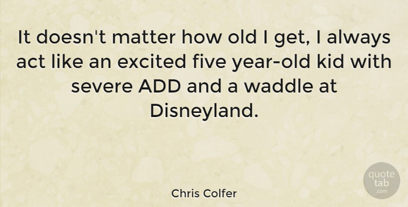 Chris Colfer Quote About Kids, Years, Add: It Doesnt Matter How Old...