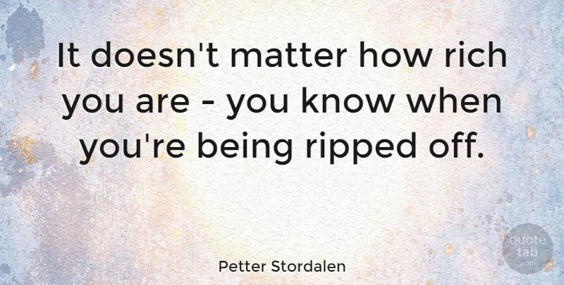 Petter Stordalen Quote About Matter, Rich, Ripped: It Doesnt Matter How Rich...