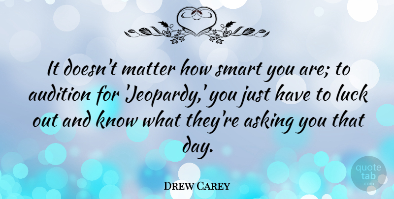 Drew Carey Quote About Smart, Luck, Matter: It Doesnt Matter How Smart...