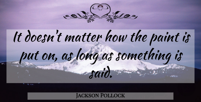 Jackson Pollock Quote About Long, Matter, Arriving: It Doesnt Matter How The...