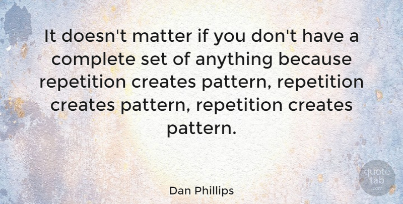 Dan Phillips Quote About Creates: It Doesnt Matter If You...