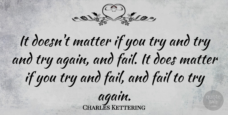 Charles Kettering Quote About Giving Up, Dont Give Up, Trying: It Doesnt Matter If You...