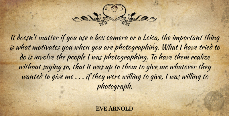 Eve Arnold Quote About People, Giving, Important: It Doesnt Matter If You...