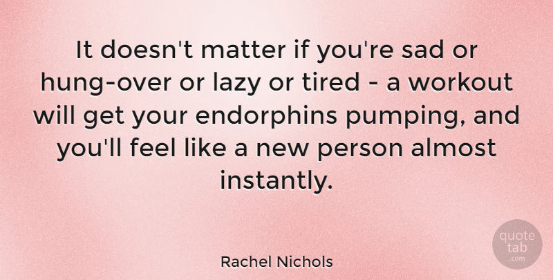 Rachel Nichols Quote About Almost, Matter, Sad, Workout: It Doesnt Matter If Youre...