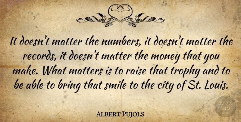 Albert Pujols Quote About Cities, Numbers, What Matters: It Doesnt Matter The Numbers...
