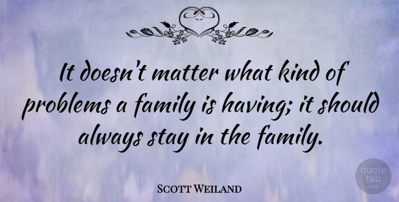 Scott Weiland Quote About Matter, Kind, Problem: It Doesnt Matter What Kind...